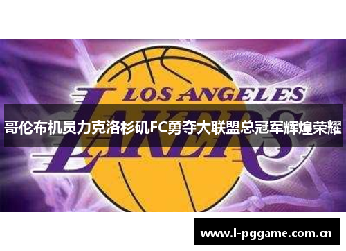 哥伦布机员力克洛杉矶FC勇夺大联盟总冠军辉煌荣耀